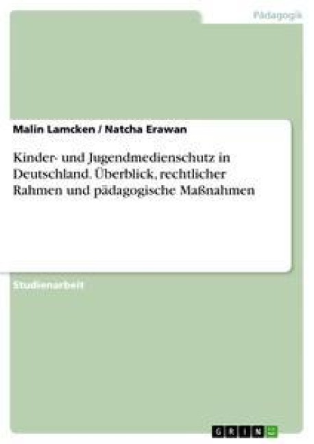Kinder- und Jugendmedienschutz in Deutschland. Überblick, rechtlicher Rahmen und pädagogische Maßnahmen - Natcha Erawan, Malin Lamcken