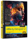 Affinity Designer 2 - Einstieg und Praxis für Windows Version - Die Anleitung Schritt für Schritt - Michael Gradias