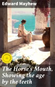 Cover-Bild zum Titel 'The Horse's Mouth, Showing the age by the teeth' von 'Edward Mayhew'