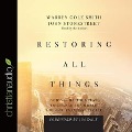 Restoring All Things: God's Audacious Plan to Change the World Through Everyday People - John Stonestreet, Warren Cole Smith