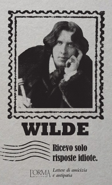 Ricevo solo risposte idiote. Lettere di amicizia e antipatia - Oscar Wilde