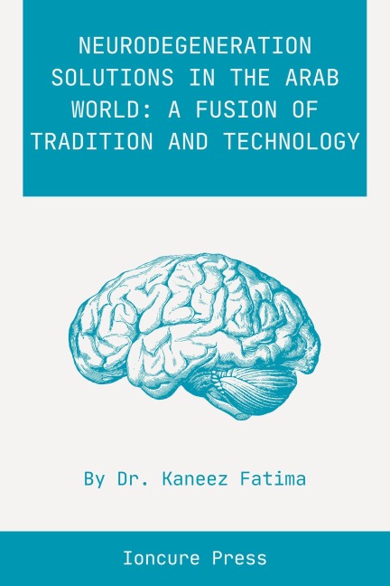 Neurodegeneration Solutions in the Arab World: A Fusion of Tradition and Technology - Kaneez Fatima