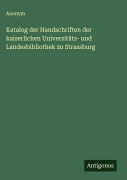 Cover-Bild zum Titel 'Katalog der Handschriften der kaiserlichen Universitäts- und Landesbibliothek zu Strassburg' von 'Anonym'