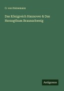 Cover-Bild zum Titel 'Das Königreich Hannover & Das Herzogthum Braunschweig' von 'O. von Heinemann'