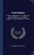 Cover-Bild zum Titel 'Form Building: A System Of Kindergarten Drawing From Copy And Dictation ... Arranged In Regular Sequence, With Full Instructions' von ''