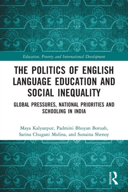 The Politics of English Language Education and Social Inequality - Maya Kalyanpur, Sarina Chugani Molina, Padmini Bhuyan Boruah