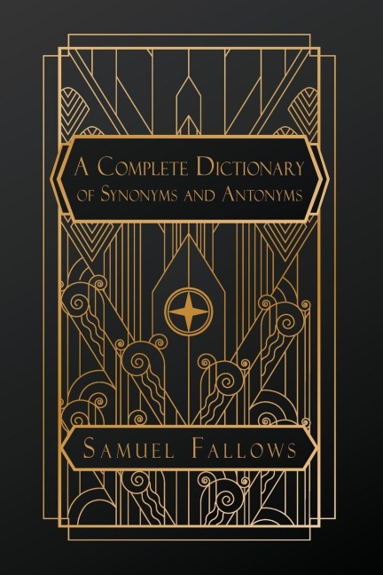 A Complete Dictionary of Synonyms and Antonyms - Samuel Fallows