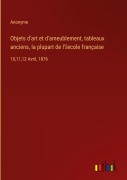 Cover-Bild zum Titel 'Objets d'art et d'ameublement, tableaux anciens, la plupart de l'¿ecole française' von 'Anonyme'