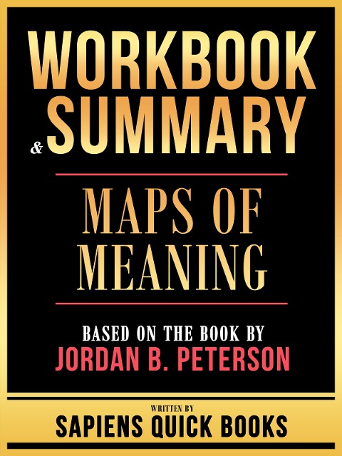 Workbook & Summary - Maps Of Meaning - Based On The Book By Jordan B. Peterson - Sapiens Quick Books, Sapiens Quick Books
