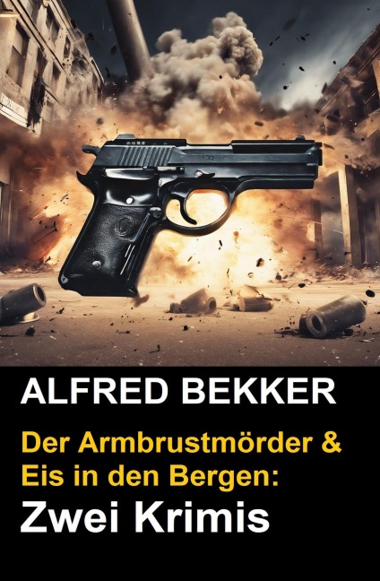 Der Armbrustmörder & Eis in den Bergen: Zwei Krimis - Alfred Bekker