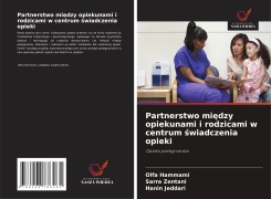 Cover-Bild zum Titel 'Partnerstwo mi¿dzy opiekunami i rodzicami w centrum ¿wiadczenia opieki' von 'Olfa Hammami, Sarra Zentani, Hanin Jeddari'