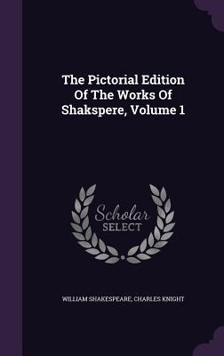 The Pictorial Edition Of The Works Of Shakspere, Volume 1 - William Shakespeare, Charles Knight