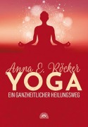 Cover-Bild zum Titel 'Yoga - Ein ganzheitlicher Heilungsweg' von 'Anna E. Röcker'