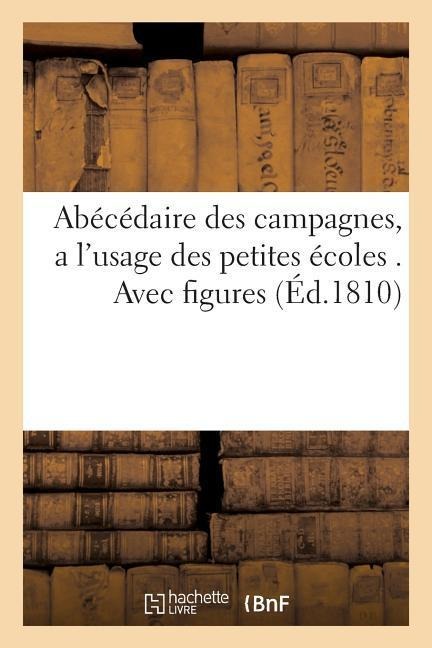 Abécédaire Des Campagnes, a l'Usage Des Petites Écoles . Avec Figures - Sans Auteur