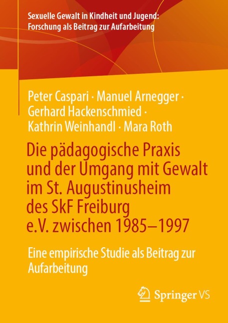 Die pädagogische Praxis und der Umgang mit Gewalt im St. Augustinusheim des SkF Freiburg e.V. zwischen 1985-1997 - Peter Caspari, Kathrin Weinhandl, Manuel Arnegger, Mara Roth, Gerhard Hackenschmied