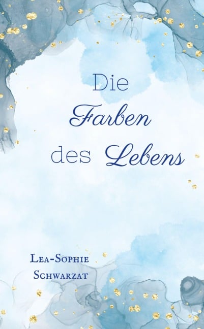 Die Farben des Lebens - Lea-Sophie Schwarzat