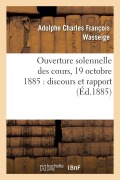 Cover-Bild zum Titel 'Ouverture Solennelle Des Cours, 19 Octobre 1885: Discours Et Rapport' von 'Adolphe Charles François Wasseige'