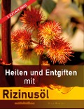 Heilen und Entgiften mit Rizinusöl (3. Auflage 2020) - Christian Meyer-Esch