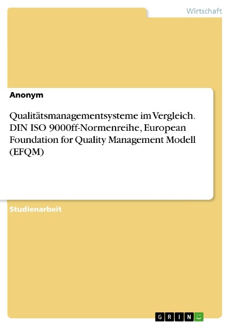 Qualitätsmanagementsysteme im Vergleich. DIN ISO 9000ff-Normenreihe, European Foundation for Quality Management Modell (EFQM) - 