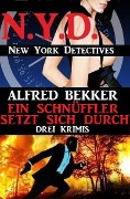 Cover-Bild zum Titel 'Ein Schnüffler setzt sich durch: Drei Krimis: N.Y.D. - New York Detectives' von 'Alfred Bekker'