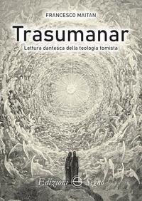 Trasumanar. Lettura dantesca della teologia tomista - Francesco Maitan