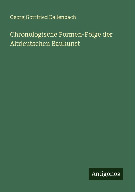 Chronologische Formen-Folge der Altdeutschen Baukunst - Georg Gottfried Kallenbach