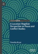 Cover-Bild zum Titel 'A Lacanian-Hegelian Perspective on Peace and Conflict Studies' von 'Timothy Bryar'