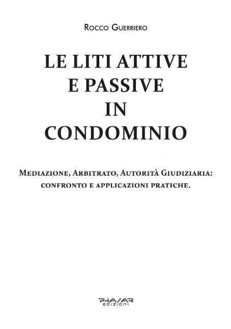 Le liti attive e passive in condominio. Mediazione, arbitrato, autorità giudiziaria: confronto e applicazioni pratiche - Rocco Guerriero