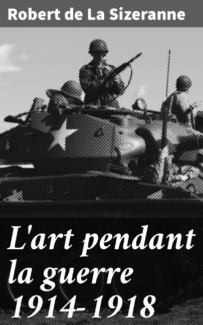 L'art pendant la guerre 1914-1918 - Robert De La Sizeranne