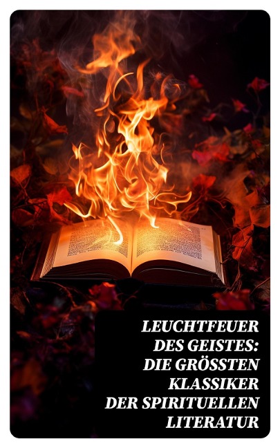 Leuchtfeuer des Geistes: Die größten Klassiker der spirituellen Literatur - Lew Tolstoi, Hildegard Von Bingen, Ignatius von Loyola, Thomas von Kempen, Aurelius Augustinus