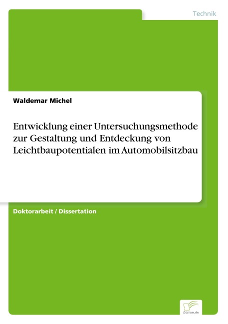 Entwicklung einer Untersuchungsmethode zur Gestaltung und Entdeckung von Leichtbaupotentialen im Automobilsitzbau - Waldemar Michel