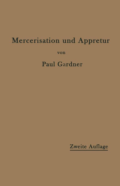 Die Mercerisation der Baumwolle und die Appretur der mercerisierten Gewebe - Paul Gardner