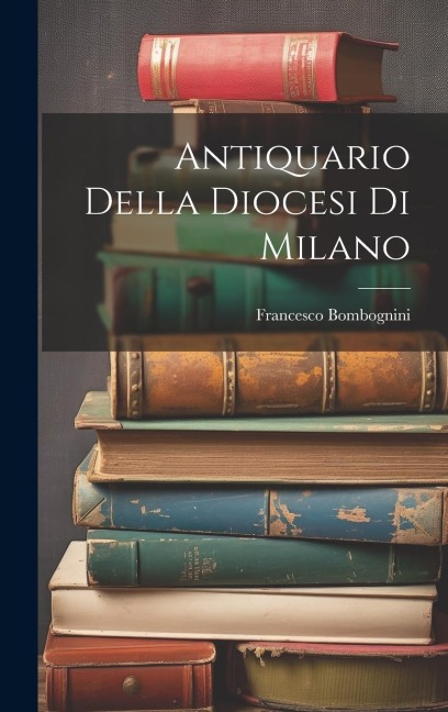 Antiquario Della Diocesi Di Milano - Francesco Bombognini