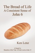 Cover-Bild zum Titel 'The Bread of Life: A Consistent Sense of John 6 (Christ: the "Bread" and the "Vine", #1)' von 'Ken Lenz'
