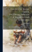 Das Rothe Buch; Oder, Unterhaltungen Für Knaben Und Mädchen - Jakob Glatz