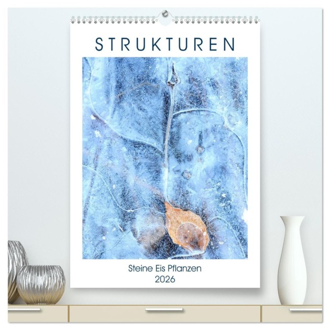 Strukturen - Steine, Eis, Pflanzen (hochwertiger Premium Wandkalender 2026 DIN A2 hoch), Kunstdruck in Hochglanz - Viktoria Baier