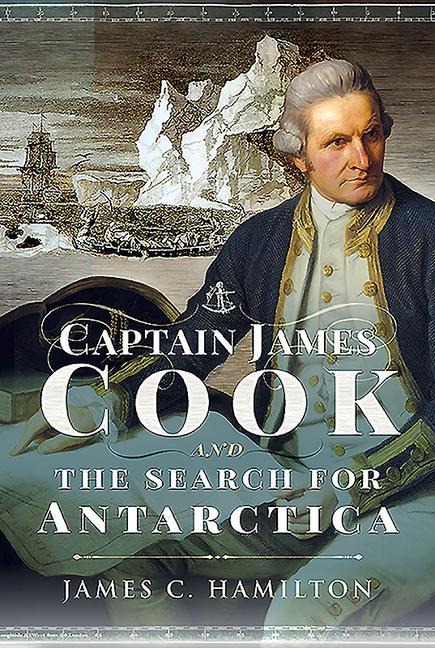 Captain James Cook and the Search for Antarctica - James C Hamilton