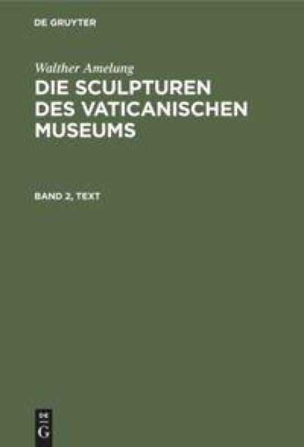 Walther Amelung: Die Sculpturen des Vaticanischen Museums. Band 2, Text - Walther Amelung