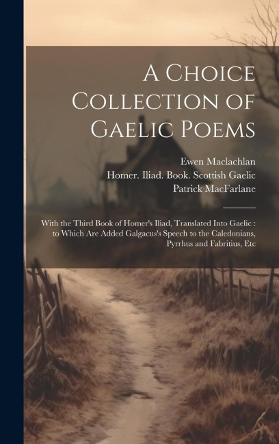 A Choice Collection of Gaelic Poems - Patrick MacFarlane, Ewen MacLachlan