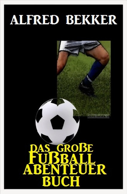 Das große Fußball Abenteuer Buch - Alfred Bekker