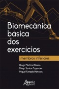 Biomecânica Básica dos Exercícios: Membros Inferiores - Diogo Martins Ribeiro, Diego Santos Fagundes, Miguel Furtado Menezes