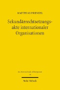 Cover-Bild zum Titel 'Sekundärrechtsetzungsakte internationaler Organisationen' von 'Matthias Frenzel'
