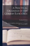 A Practical Grammar of the German Language: With a Sketch of the Historical Development of the Language and Its Principal Dialects - Leonhard Schmitz