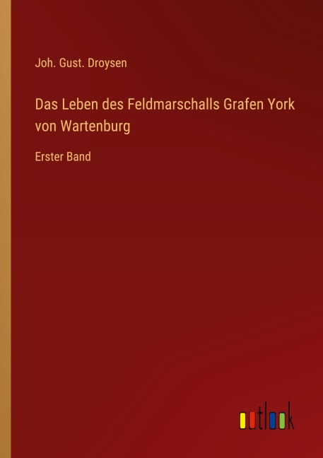 Das Leben des Feldmarschalls Grafen York von Wartenburg - Joh. Gust. Droysen
