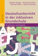 Cover-Bild zum Titel 'Deutschunterricht in der inklusiven Grundschule' von 'Nadine Naugk, Michael Ritter, Alexandra Ritter, Sascha Zielinski'