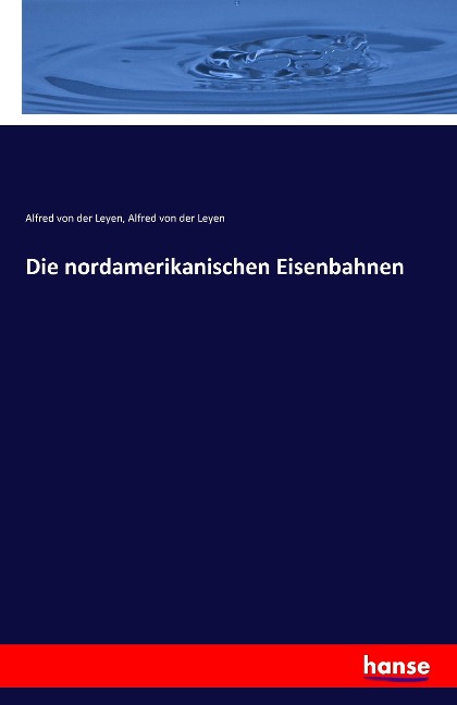 Die nordamerikanischen Eisenbahnen - Alfred Von Der Leyen