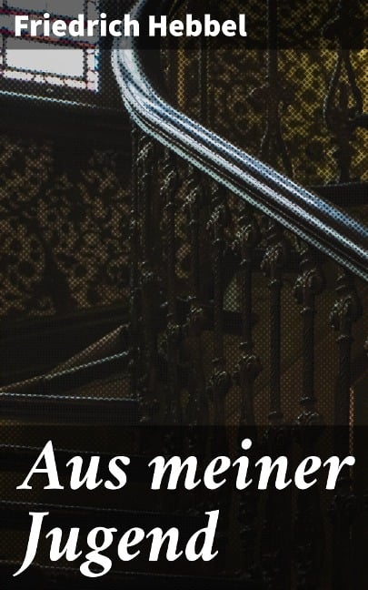 Aus meiner Jugend - Friedrich Hebbel