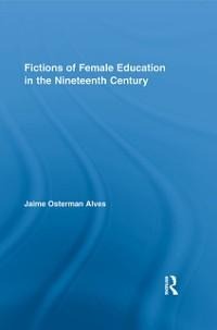 Fictions of Female Education in the Nineteenth Century - Jaime Osterman Alves