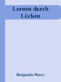 Cover-Bild zum Titel 'Lernen durch Lücken' von 'Benjamin Neuss'