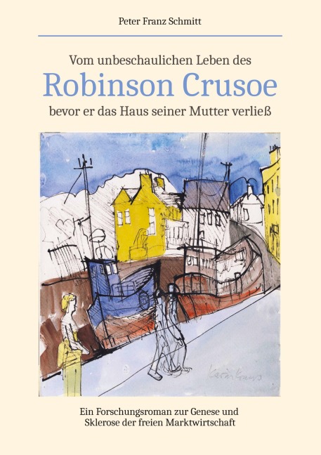 Vom unbeschaulichen Leben des Robinson Crusoe, bevor er das Haus seiner Mutter verließ - Peter Franz Schmitt